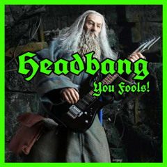 Headbang You Fools!