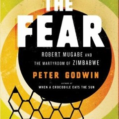 ACCESS KINDLE PDF EBOOK EPUB The Fear: Robert Mugabe and the Martyrdom of Zimbabwe by