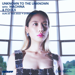 Unknown To The Unknown with machìna & FOOLS - 20 February 2022