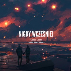 Oskar Cyms - Nigdy Wcześniej (Daav Rave Remix)