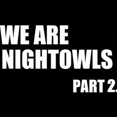 WE ARE NIGHTOWLS - Part 2.