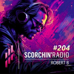 Scorchin' Radio 204 - Robert B