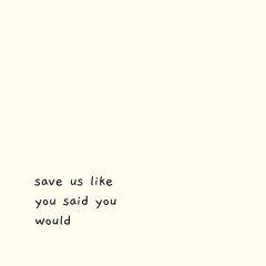save us like you say you would