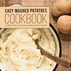 Get [EPUB KINDLE PDF EBOOK] Easy Mashed Potatoes Cookbook: 50 Simple and Delicious Mashed Potato Rec