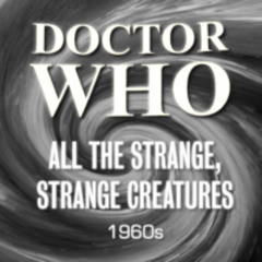 Doctor Who: All the Strange, Strange Creatures (1960s)