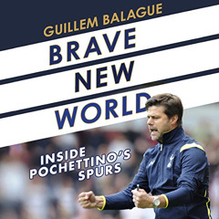 FREE EPUB 💞 Brave New World: Inside Pochettino's Spurs by  Guillem Balague,Piers Ham