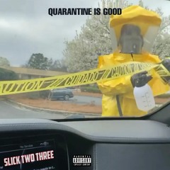 Quarantine Is Good - Slick Two Three