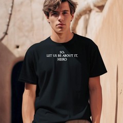 So let us be about it hero shirt