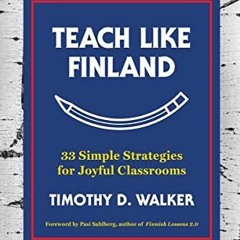 Get [PDF EBOOK EPUB KINDLE] Teach Like Finland: 33 Simple Strategies for Joyful Classrooms by  Timot
