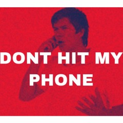 DONT HIT MY PHONE