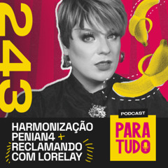 #243 - Harmonização nas partes íntimas, clichês gay, Reclamando com Lorelay