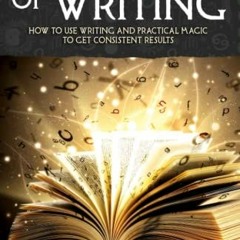 View [EPUB KINDLE PDF EBOOK] The Magic of Writing: How to Use Writing and Practical Magic to get Con