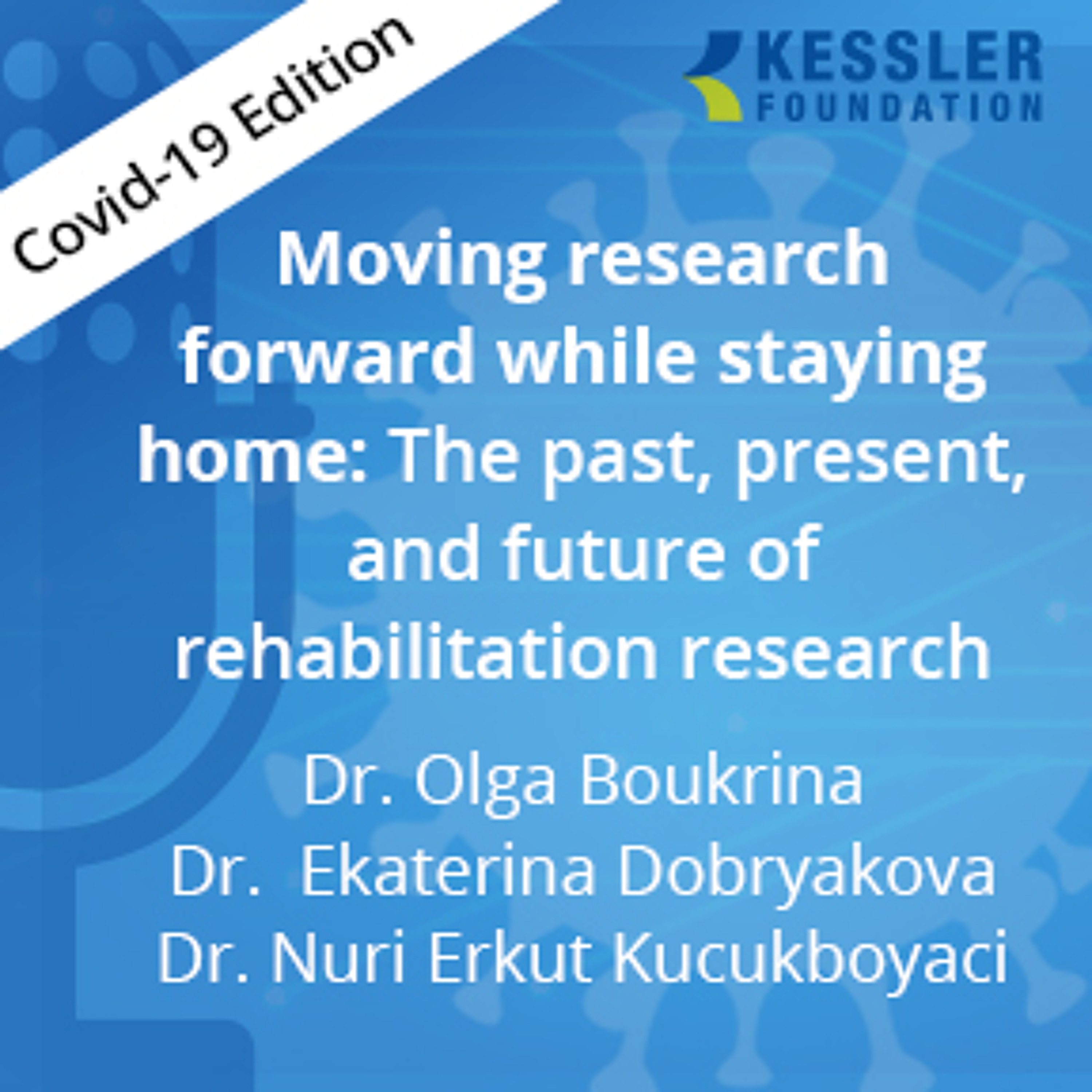 Moving research forward while staying home:Past, present, and future of rehab research-COVID-19, Ep4