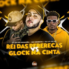 Rei Das Pererecas Vs Glock Na Cinta - Mc Negritin, Dj ED Do Escadão & DJ VT Do MD