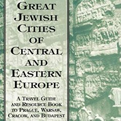 [GET] [PDF EBOOK EPUB KINDLE] Great Jewish Cities of Central and Eastern Europe: A Travel Guide & Re