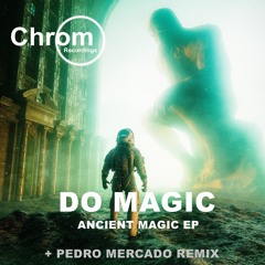 PREMIERE: Do Magic - Ancient Magic (Pedro Mercado Remix) [Chrom Recordings]