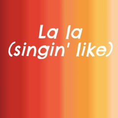 La La (Singin' Like)