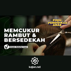 Fiqih Pendidikan Anak: Mencukur Rambut dan Bersedekah - Ustadz Abdullah Zaen, Lc., MA