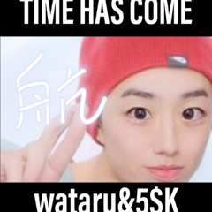 TIME HAS COME(wataru&5$K)