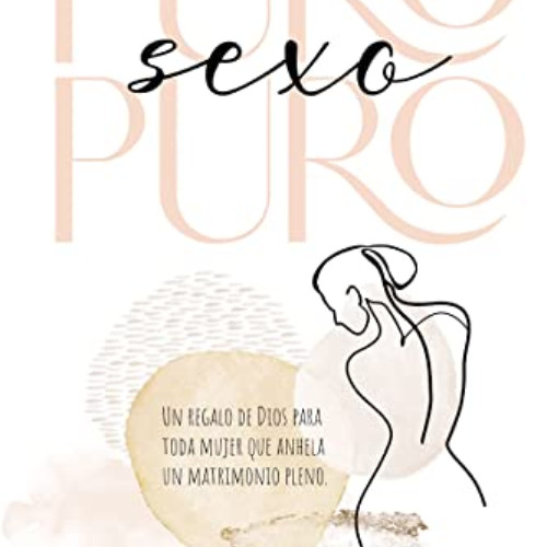 [DOWNLOAD] PDF 📤 Puro sexo puro: Un regalo de Dios para toda mujer que anhela un mat