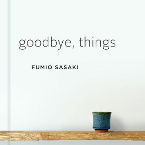 Stream +DOWNLOAD*! Goodbye, Things: The New Japanese Minimalism (Fumio ...