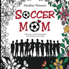 [Read] EBOOK 📝 Soccer Mom: A Humorous Adult Coloring Book For Relaxation & Stress Re