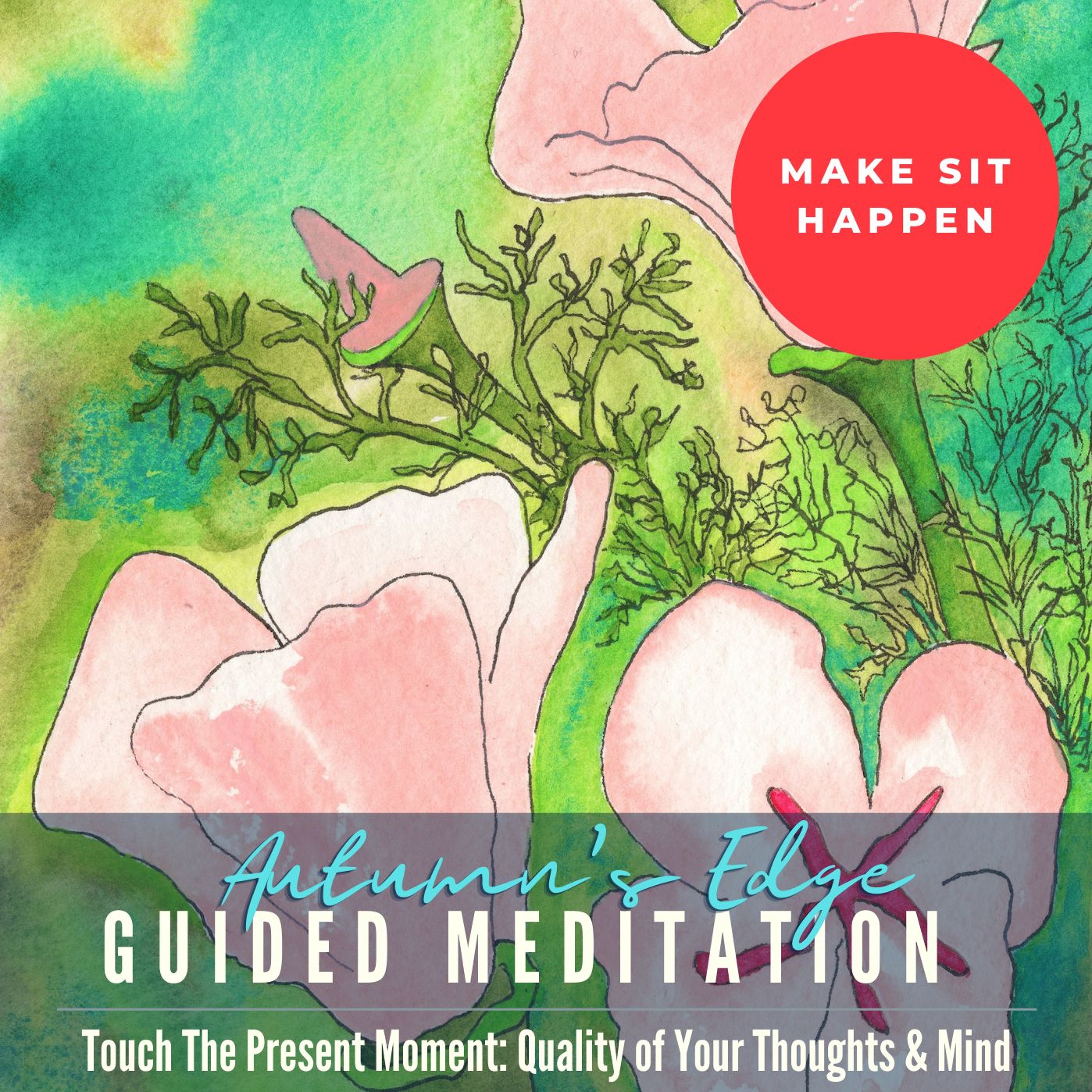 Make Sit Happen: Touch The Present Moment, Explore Quality of Thoughts and Mind episode artwork