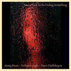 You've Got To Be Hiding Something (Jimmy Rivas - Torbjørn Vagle - Dairv Dubbleyew)