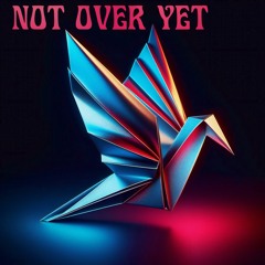 not over yet [FREE DOWNLOAD]
