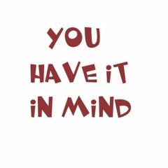 You Have It In Mind
