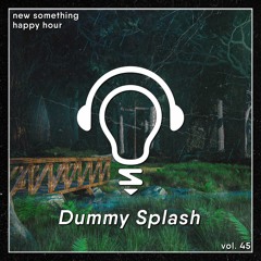 Happy Hour Vol. 45: Dummy Splash