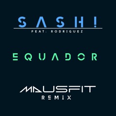 SASH! Feat. Rodriguez - ECUADOR (MAUSFIT Remix)