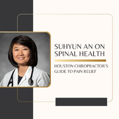 Suhyun An on Spinal Health: Houston Chiropractor’s Guide to Pain Relief