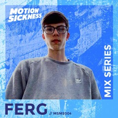 Motion Sickness Mix Series: MSMS004 - FERG