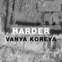 Harder Podcast #096 - Vanya Koreya