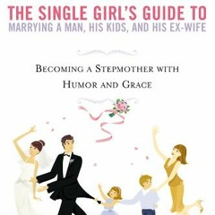 Get KINDLE PDF EBOOK EPUB The Single Girl's Guide to Marrying a Man, His Kids, and His Ex-Wife: Beco