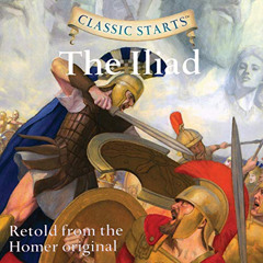 Access EBOOK ✅ Classic Starts: The Iliad by  Homer,Kathleen Olmstead - adaptation,Reb