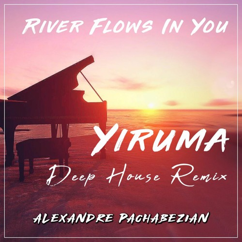Stream River Flows In You (Deep House Remix) - Alexandre Pachabezian by  Alexandre PACHABEZIAN | Listen online for free on SoundCloud