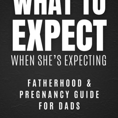 ⚡pdf✔ What to Expect When She's Expecting: Fatherhood & Pregnancy Guide for Dads: A