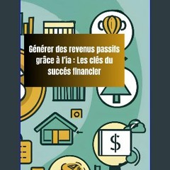 READ [PDF] 📖 Générer des revenus passifs grâce à l'ia : Les clés du succès financier (French Editi
