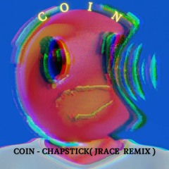 COIN - Chapstick ( Jrace Remix )