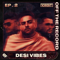 Desi Vibes | DJ Knight | Off The Record | Episode 2