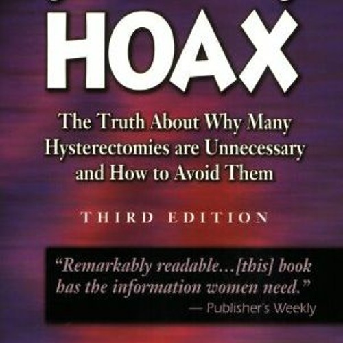 |* The Hysterectomy Hoax, The Truth About Why Many Hysterectomies Are Unnecessary and How to Av