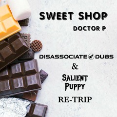 Sweet Shop - Doctor P (Disassociate Dubs & Salient Puppy Re - Trip) FREE DOWNLOAD