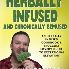 Epub✔ Herbally Infused and Chronically Bemused: An herbally infused cookbook and