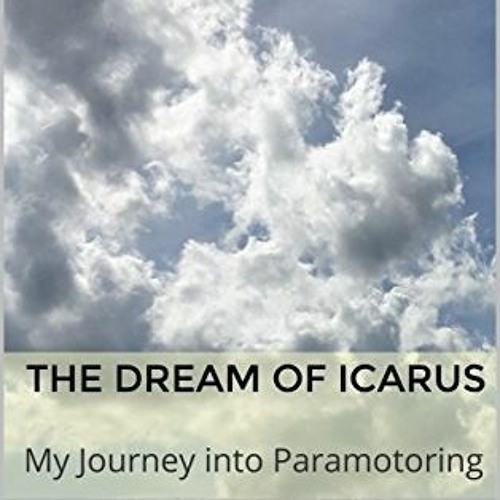 Get [PDF EBOOK EPUB KINDLE] The Dream of Icarus: My Journey into Paramotoring by  Llo