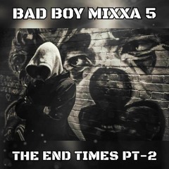 BAD BOY MIXXA 5 - (THE END OF TIMES PT - 2)