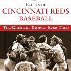 !^DOWNLOAD PDF$ Echoes of Cincinnati Reds Baseball: The Greatest Stories Ever Told (PDFKindle)-