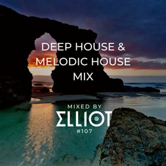 Deep House & Melodic House Mix - Mixed by Elliot #107