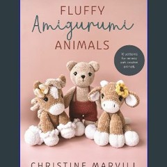 [Ebook] 💖 Fluffy Amigurumi Animals: 10 Patterns for Velvety Soft Crochet Animals get [PDF]